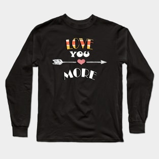 Love You More Quote Fun Couple Valentine's Day Gifts, Inspirational Long Sleeve T-Shirt